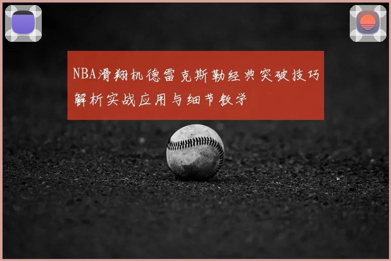 NBA滑翔机德雷克斯勒经典突破技巧解析实战应用与细节教学