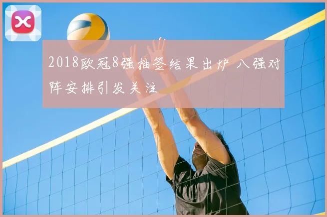 2018欧冠8强抽签结果出炉 八强对阵安排引发关注