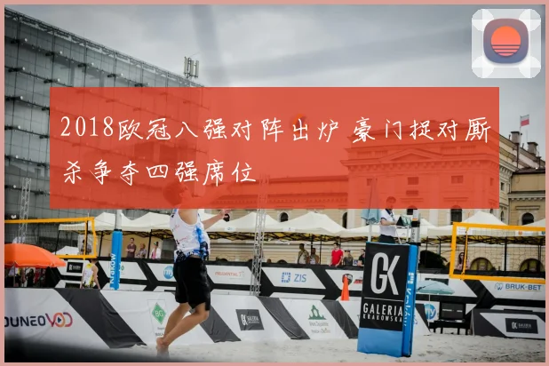 2018欧冠八强对阵出炉 豪门捉对厮杀争夺四强席位