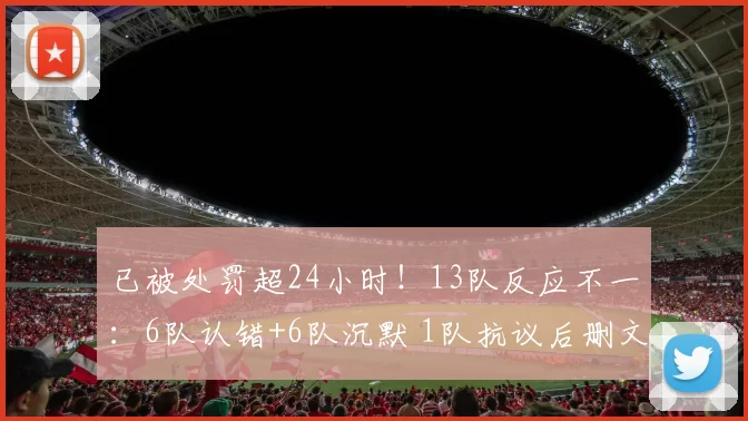 已被处罚超24小时！13队反应不一：6队认错+6队沉默 1队抗议后删文