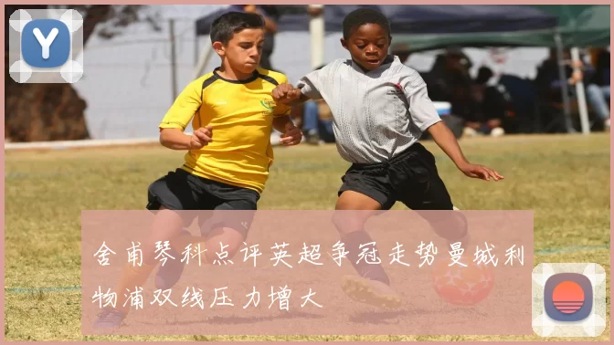 舍甫琴科点评英超争冠走势曼城利物浦双线压力增大