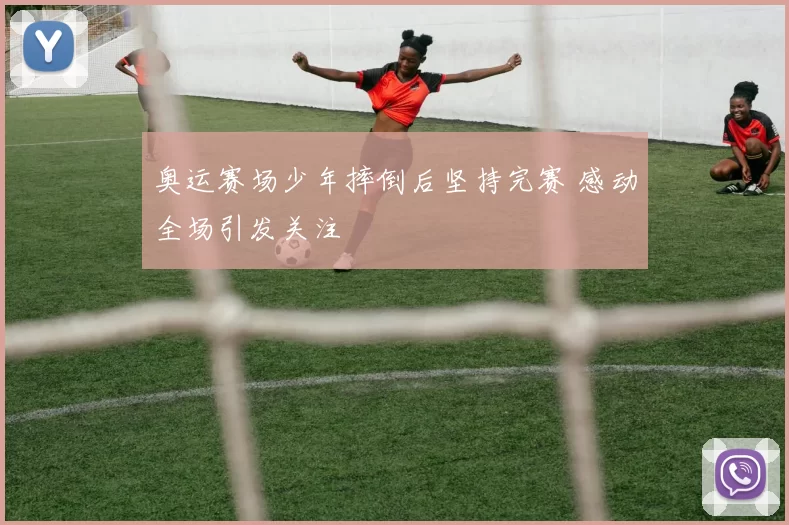 奥运赛场少年摔倒后坚持完赛 感动全场引发关注