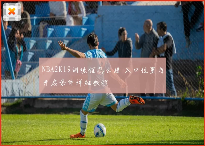 NBA2K19训练馆怎么进 入口位置与开启条件详细教程