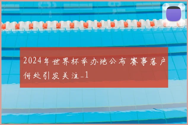 2024年世界杯举办地公布 赛事落户何处引发关注_1