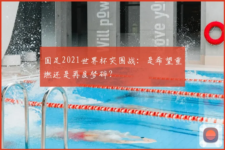 国足2021世界杯突围战:是希望重燃还是再度梦碎?